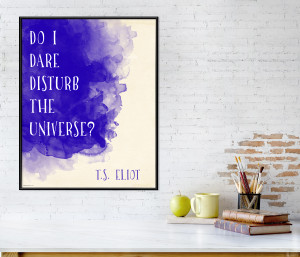 Do I Dare Disturb the Universe? T. S. Eliot Inspirational Literary Quote. 