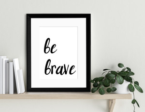 Be Brave Inspirational Quote Print. Be Brave Inspirational Quote Print.