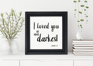 I Loved You at Your Darkest - Spiritual & Inspirational Bible Verse Print. 