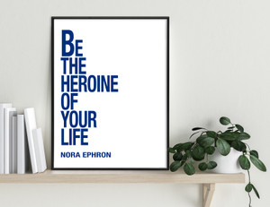 Be The Heroine Of Your Life - Nora Ephron, Inspirational Quote Print. Be The Heroine Of Your Life - Nora Ephron, Inspirational Quote Print.
