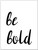 Be Bold Inspirational Quote Print. 