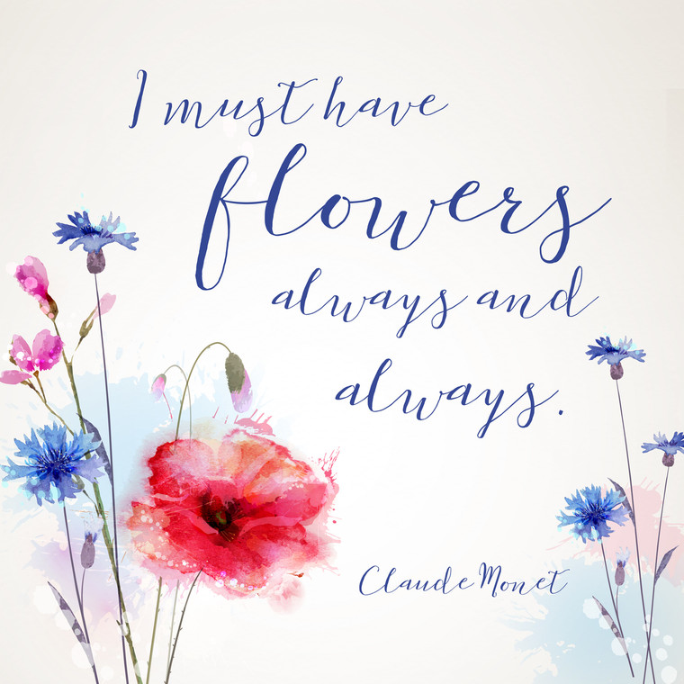 Flowers Always and Always Inspirational Literary Quote. Claude Monet 