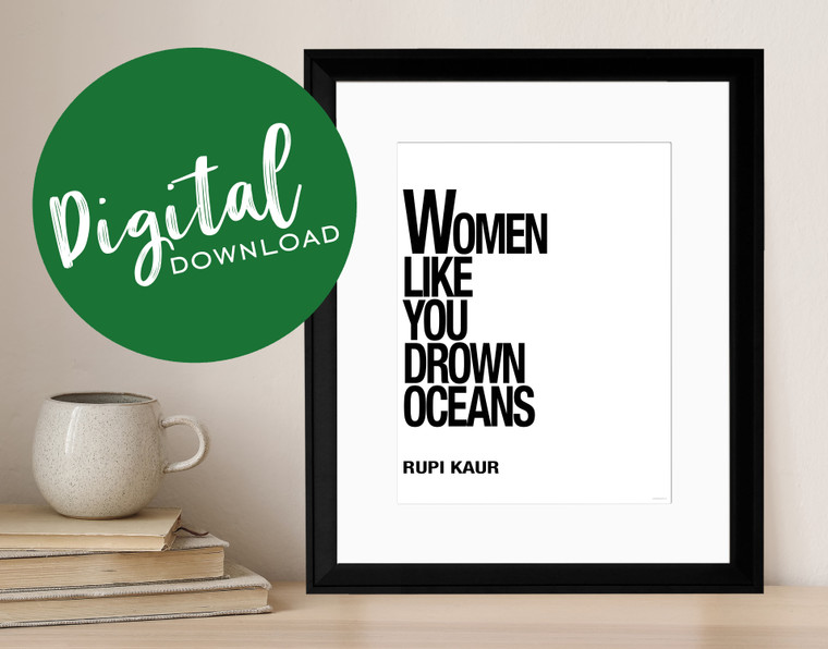 Women Like You Drown Oceans - Rupi Kaur, Inspirational Quote Print. DIGITAL DOWNLOAD