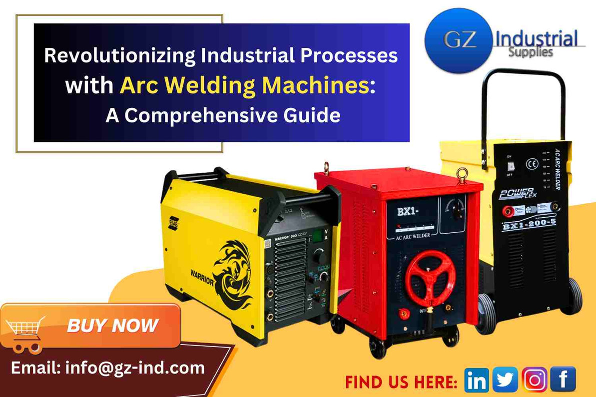 Revolutionizing Industrial Processes with Arc Welding Machines: A Comprehensive Guide