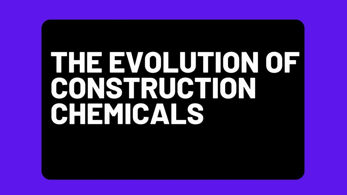 The Evolution of Construction Chemicals: Past, Present, and Future