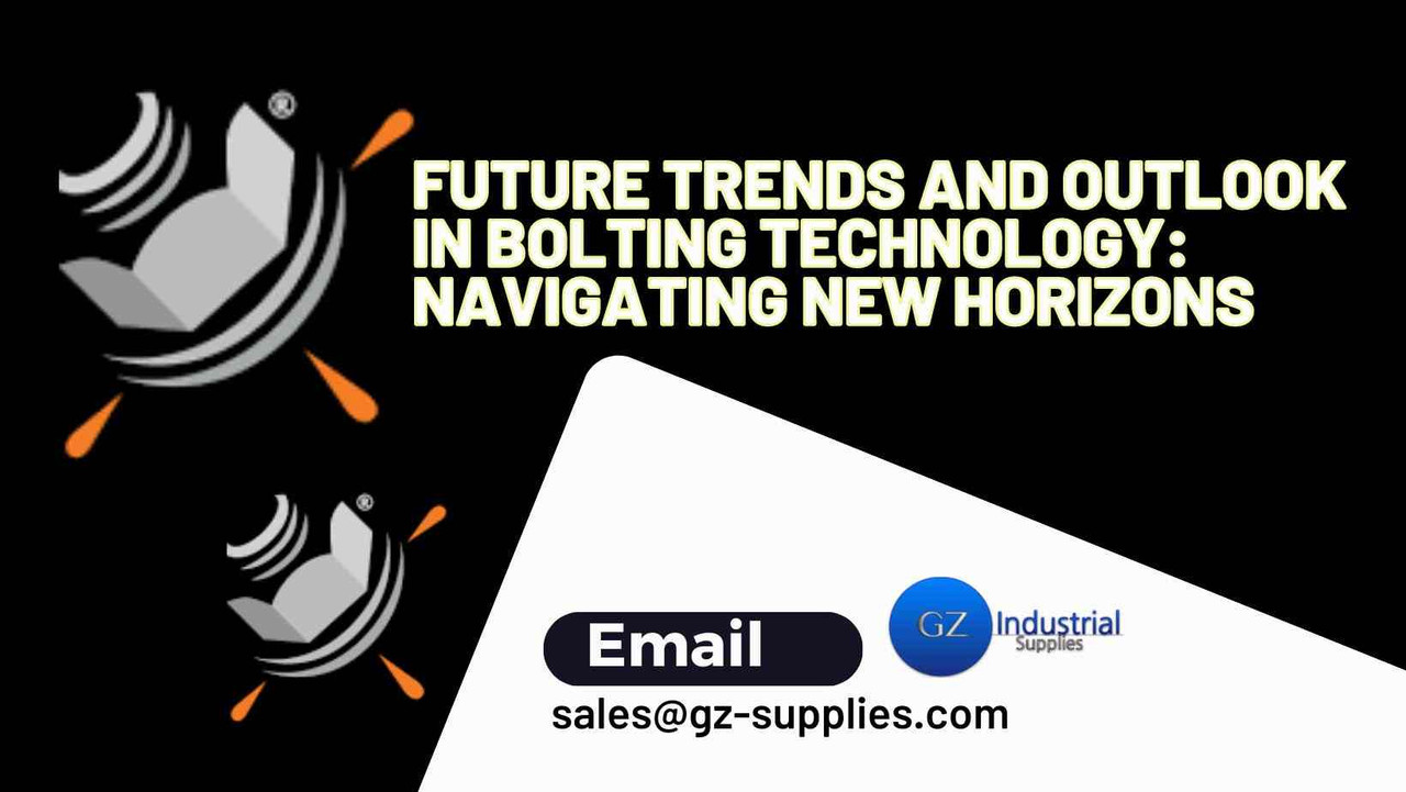  Future Trends and Outlook in Bolting Technology: Navigating New Horizons