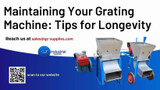 ​Maintaining Your Grating Machine: Tips for Longevity 