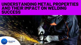 ​Understanding Metal Properties and Their Impact on Welding Success