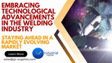 Embracing Technological Advancements in the Welding Industry: Staying Ahead in a Rapidly Evolving Market