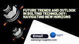  Future Trends and Outlook in Bolting Technology: Navigating New Horizons