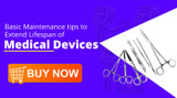 ​Basic Maintenance Tips to Extend Lifespan of Medical Devices 