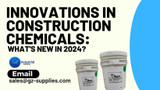 Innovations in Construction Chemicals: What's New in 2024?