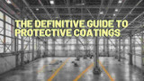 The Definitive Guide to Protective Coatings: Types, Applications, and Benefits