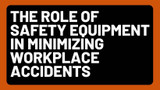 The Role of Safety Equipment in Minimizing Workplace Accidents