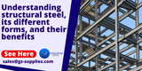 Understanding structural steel, its different forms, and their benefits