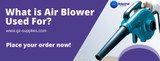 WHAT IS AIR BLOWER USED FOR?