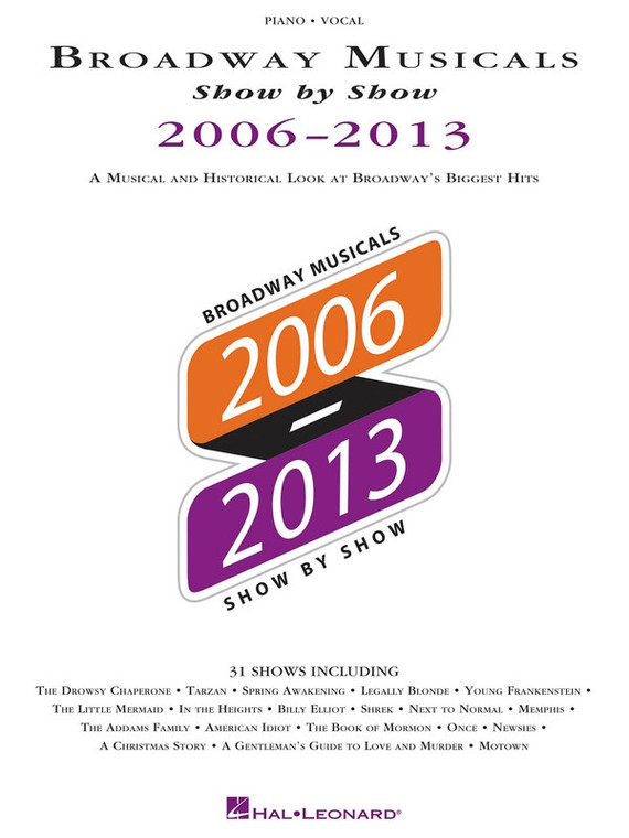 Hal Leonard Broadway Musicals Show By Show 2006 2013 A Musical And Historical Look At Broadway's Biggest Hits