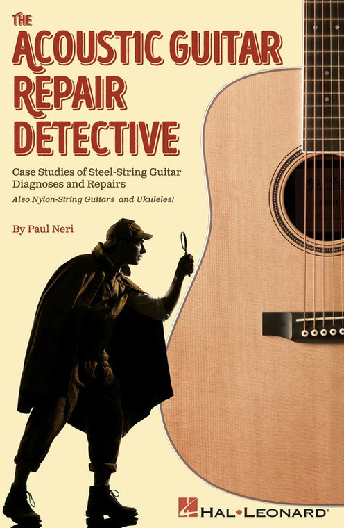 Hal Leonard The Acoustic Guitar Repair Detective Case Studies Of Steel String Guitar Diagnoses And Repairs
