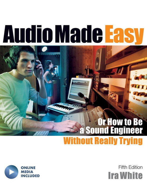 Hal Leonard Audio Made Easy Or How To Be A Sound Engineer Without Really Trying, Fifth Edition