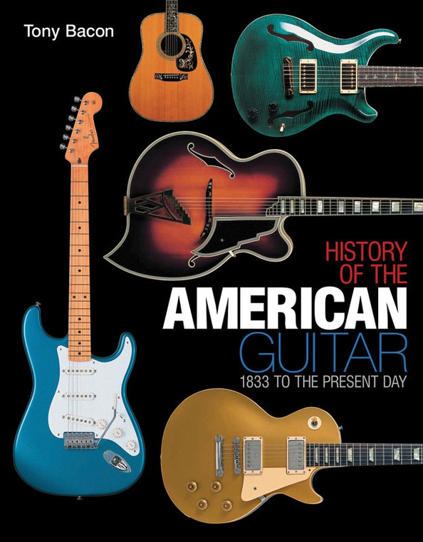 Tony Bacon History Of The American Guitar 1833 to The Present Day