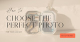 How to Choose the Perfect Photo for a Locket