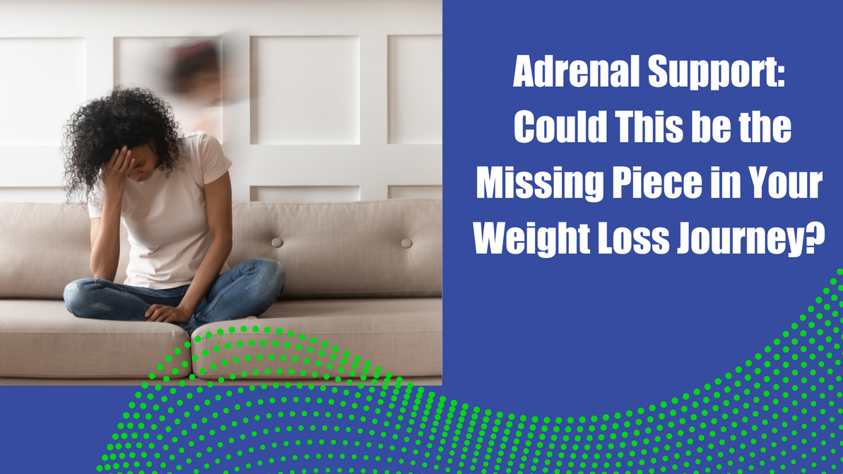 Adrenal Support: Could This be the Missing Piece in Your Weight Loss Journey? 