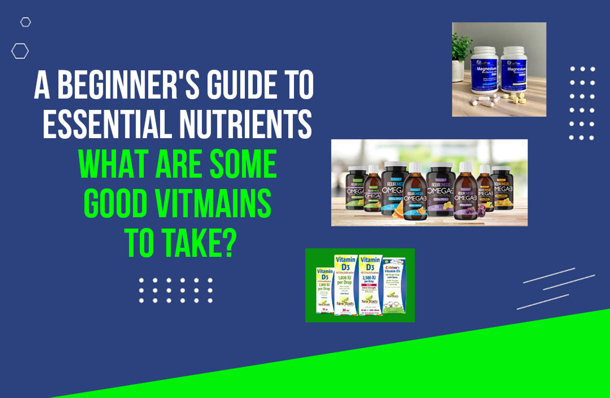 Navigating Supplements: A Beginner's Guide to Essential Nutrients