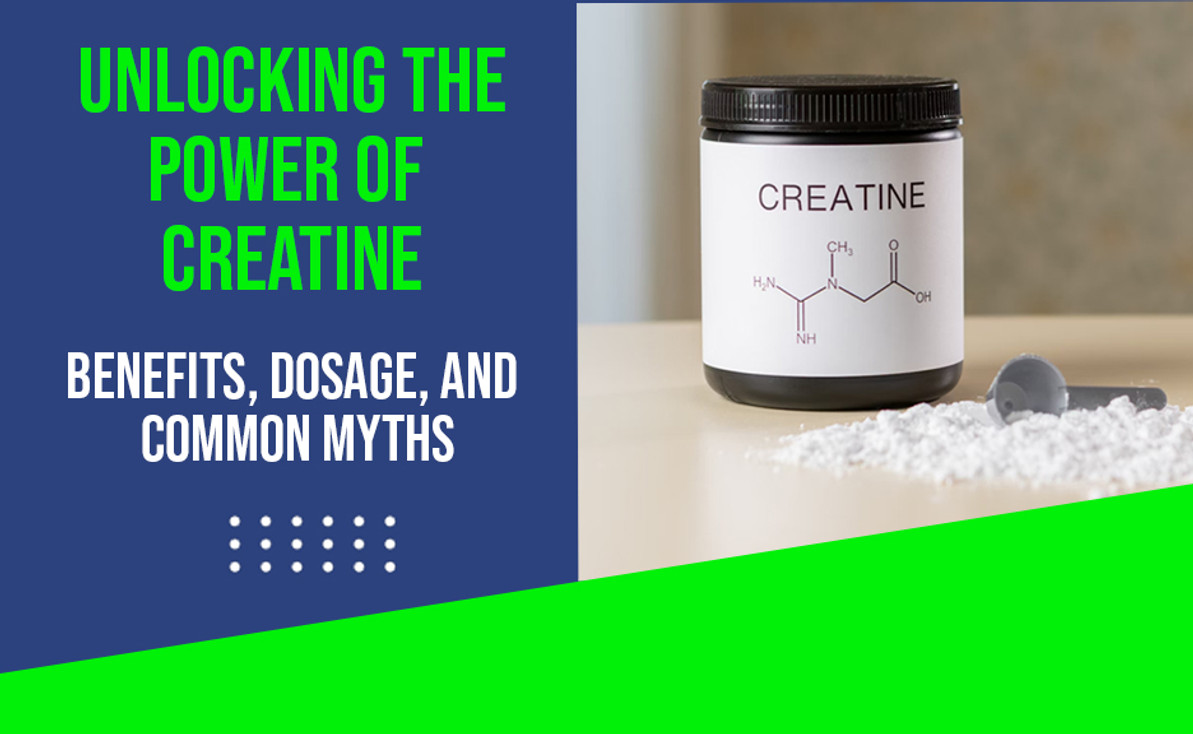 Unlocking the Power of Creatine: Benefits, Dosage, and Common Myths
