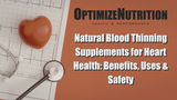 Natural Blood Thinning Supplements for Heart Health: Benefits, Uses & Safety