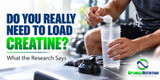Do You Really Need to Load Creatine? What the Latest Research Says