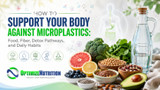 How to Support Your Body Against Microplastics: Food, Fiber, Detox Pathways, and Daily Habits 