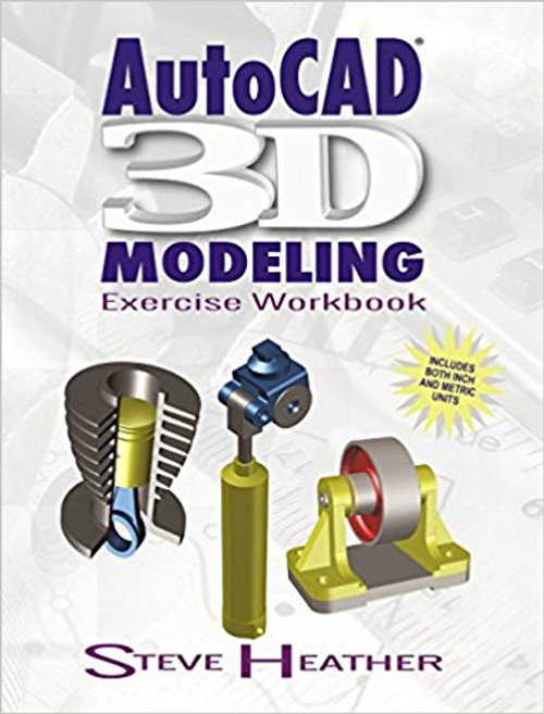INDUSTRIAL PRESS AUTOCAD 3D MODELING EXERCISE WORKBOOK - 3613-0 INDUSTRIAL PRESS AUTOCAD 3D MODELING EXERCISE WORKBOOK - 3613-0
