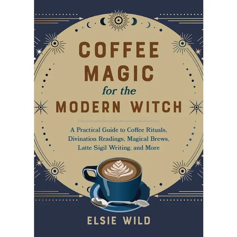 Coffee Magic For the Modern Witch By Elsie Wild