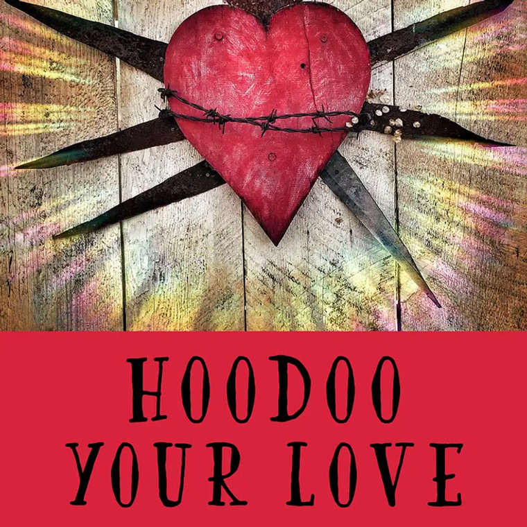 Hoodoo Your Love: Conjure the Love You Want (and Keep It)