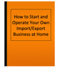 How to Start and Operate Your Own Import/Export Business at Home (eBook)