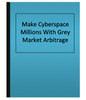 Make Cyberspace Millions With Grey Market Arbitrage (eBook)