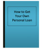 How to Get Your Own Personal Loan (eBook)