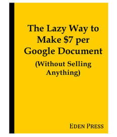 The Lazy Way to Make $7 per Google Document (Without Selling Anything!) (eBook)