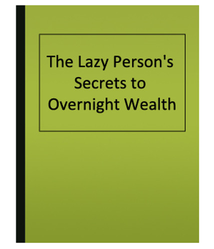 The Lazy Person's Secrets to Overnight Wealth