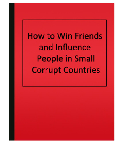 How to Win Friends and Influence People in Small Corrupt Countries