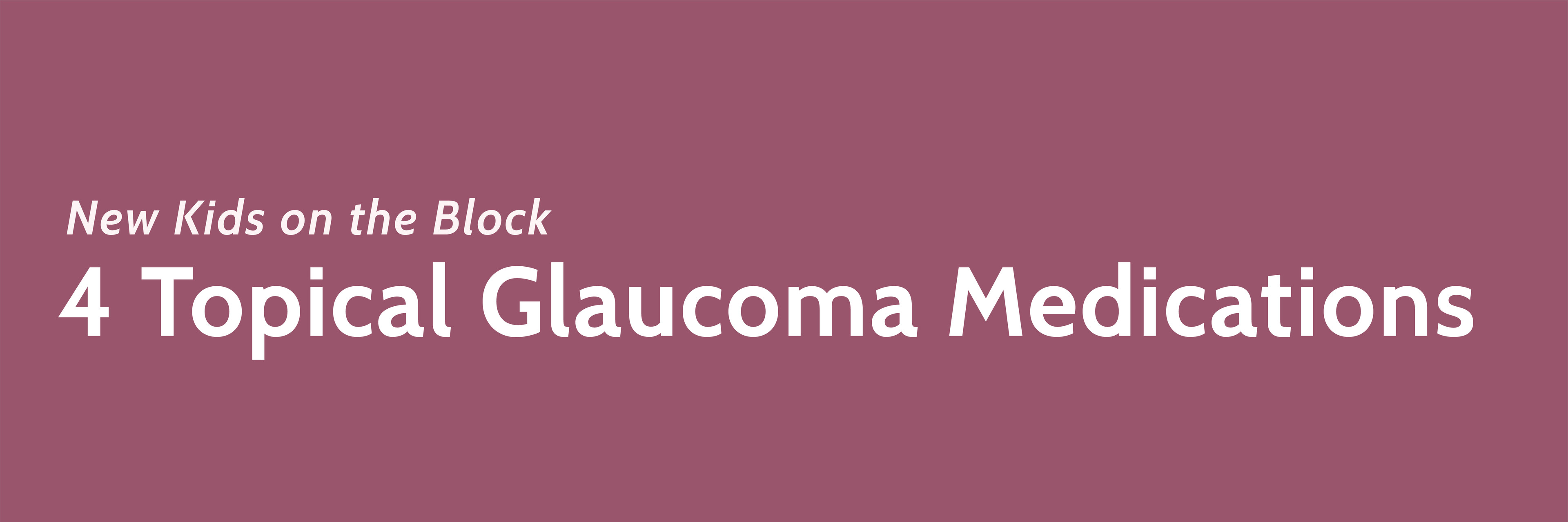 New Kids on the Block: 4 Topical Glaucoma Medications