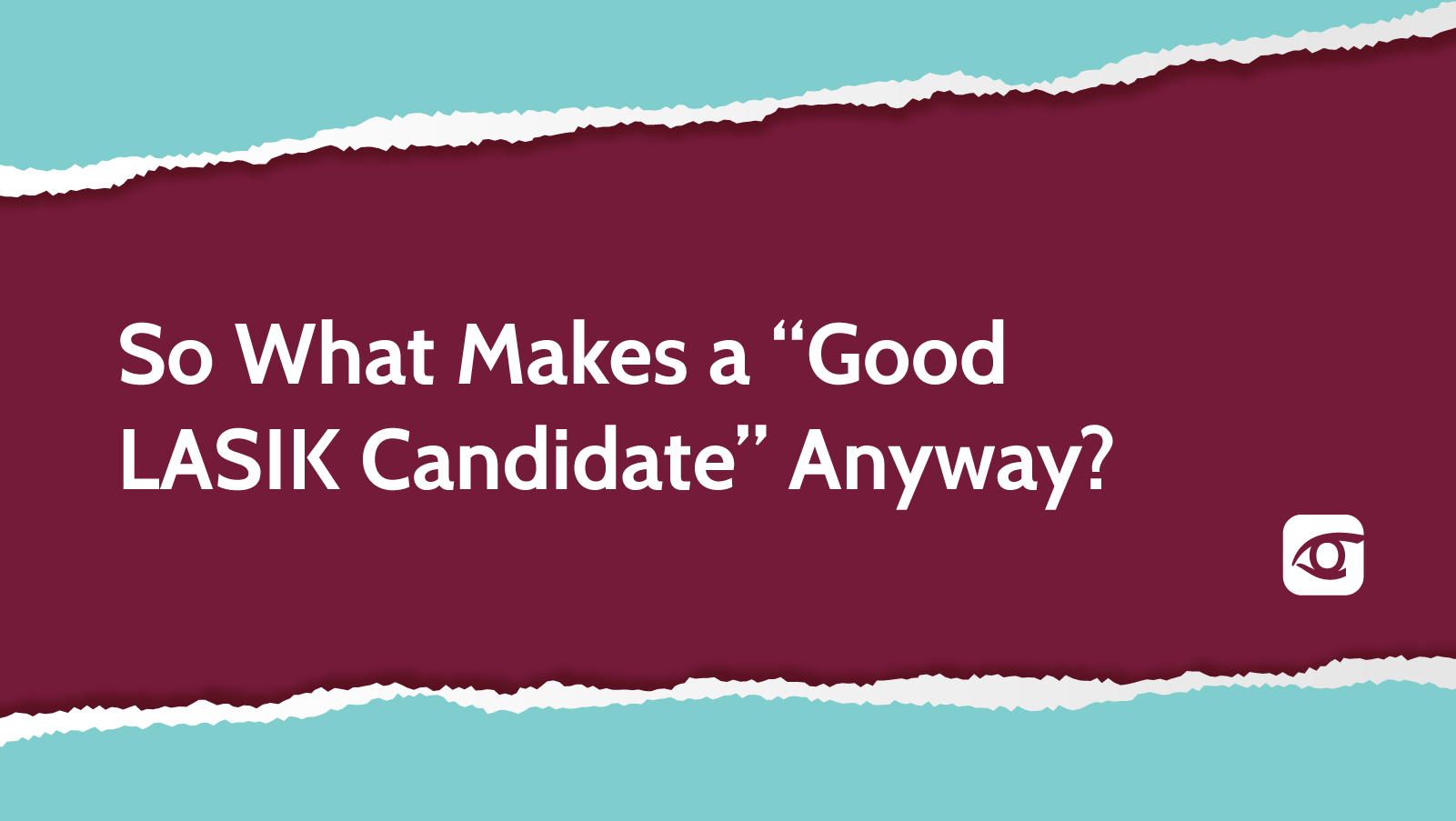 So What Makes A “Good LASIK Candidate” Anyway?