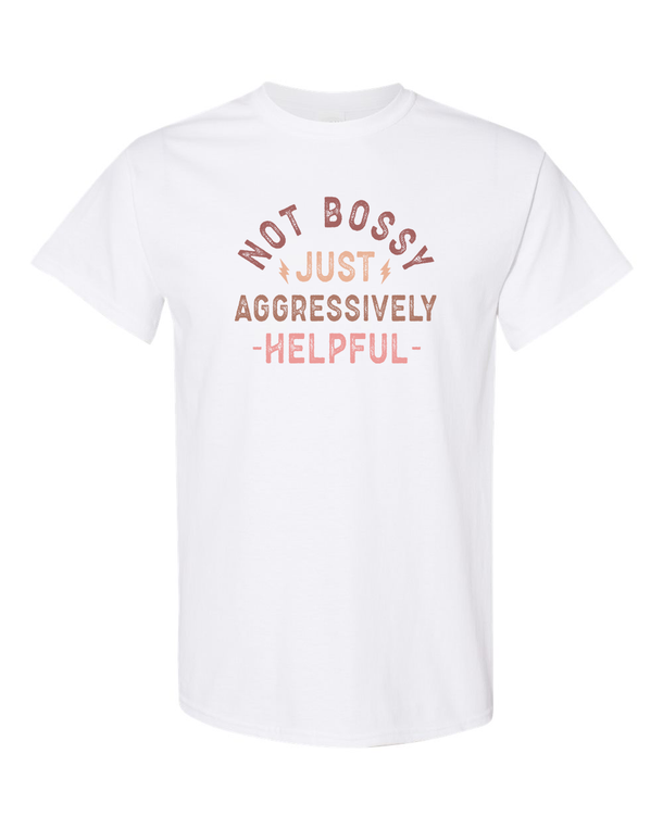 Not Bossy Just Aggressively Helpful