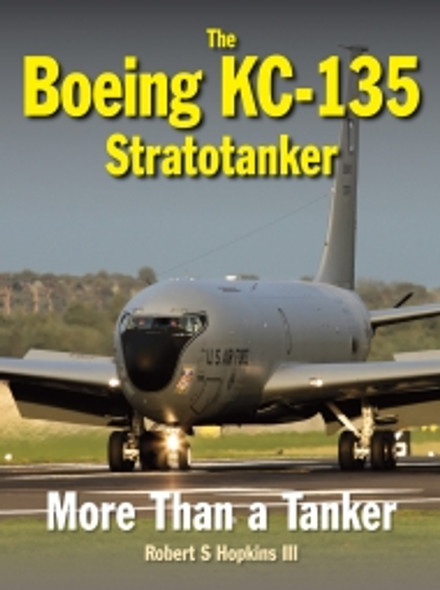 9781910809013 | Crecy Books | The Boeing KC-135 Stratotanker - More Than a Tanker - Robert S Hopkins III