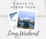 5 Ways to Make the Most Out of Your Long Weekend