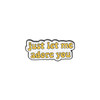 Just Let Me Adore You Enamel Pin