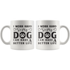 I WORK HARD SO MY DOG CAN HAVE A BETTER LIFE MUG
