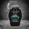 I googled my symptoms turned out I just need to go FISHING 3D Custom Hoodie