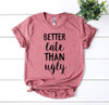 Better Late Than Ugly T-Shirt