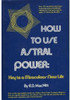 How to Use Astral Power: Key to a Miraculous New Life **Instant Access**!!